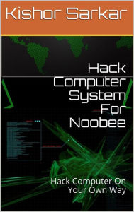 Title: Hack Computer System For Noobee, Author: Kishor Sarkar X