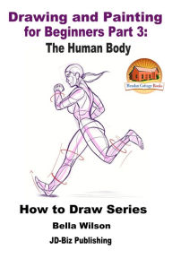 Title: Drawing and Painting for Beginners Part 3: The Human Body, Author: Bella Wilson