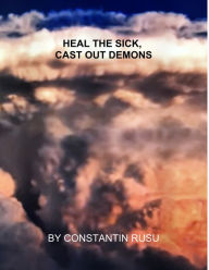 Title: Heal The Sick, Cast Out Demons, Author: Constantin Rusu