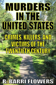 Title: Murders in the United States: Crimes, Killers, and Victims of the Twentieth Century, Author: R. Barri Flowers