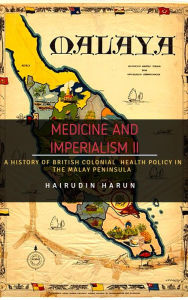 Title: Medicine and Imperialism II: A History of British Colonial Health Policy in the Malay Peninsula (3, #2), Author: Hairudin Harun