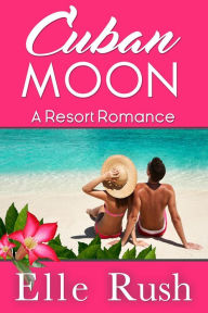 Title: Cuban Moon (Resort Romance, #1), Author: Elle Rush