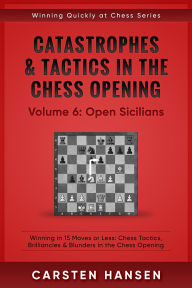 Title: Catastrophes & Tactics in the Chess Opening - Vol 6: Open Sicilians (Winning Quickly at Chess Series, #6), Author: Carsten Hansen