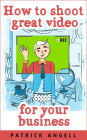 How To Shoot Great Video For Your Business (INTERNET ENTREPRENEUR UNDER THE SPOTLIGHT SERIES, #3)