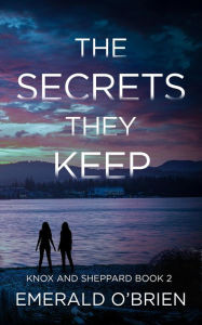 Title: The Secrets They Keep (The Knox and Sheppard Mysteries, #2), Author: Emerald O'Brien