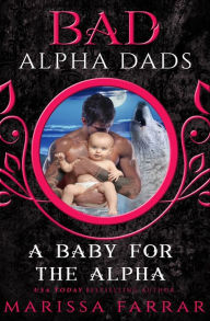 Title: A Baby for the Alpha: Bad Alpha Dads, Author: Marissa Farrar