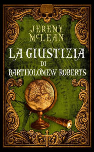 Title: La giustizia di Bartholomew Roberts, Author: Jeremy McLean