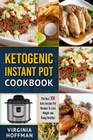 Title: Ketogenic Instant Pot Cookbook: The best 100 Keto Instant Pot Recipes To Lose Weight and Being Healthy!, Author: Virginia Hoffman