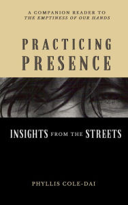 Title: Practicing Presence: Insights from the Streets, Author: Phyllis Cole-Dai