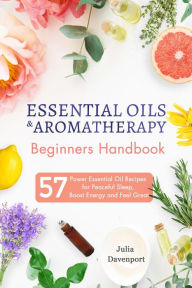 Title: Essential Oils & Aromatherapy Beginners Handbook: 57 Power Essential Oil Recipes for Peaceful Sleep, Boost Energy and Feel Great, Author: Julia Davenport