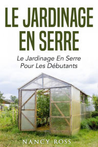 Title: Le jardinage en serre: Le jardinage en serre pour les débutants, Author: Nancy Ross