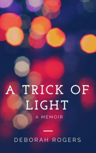 Title: A Trick of Light: A Hong Kong Memoir, Author: Deborah Rogers