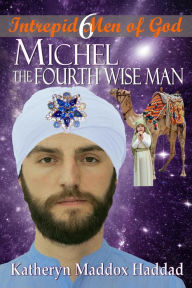 Title: Michel: The Fourth Wise Man (Intrepid Men of God, #6), Author: Katheryn Maddox Haddad