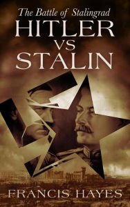 Title: Hitler vs Stalin: The Battle of Stalingrad (Legendary Battles of History, #2), Author: Francis Hayes