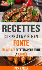 Title: Recettes: Cuisine à la poêle en fonte : délicieuses recettes pour toute la journée, Author: Jack Kaiser