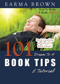 Title: How To Write A Book Guide: 101 Dream To A Book Tips & Tutorial, Author: Earma Brown