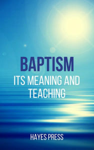 Title: Baptism - Its Meaning and Teaching, Author: Hayes Press