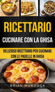 Title: Ricettario: Cucinare con la ghisa: delizioso ricettario per cucinare con le padelle in ghisa, Author: Brian Murdock