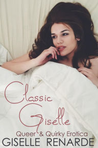 Title: Classic Giselle: Queer and Quirky Erotica, Author: Giselle Renarde