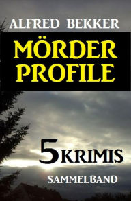 Title: Sammelband Alfred Bekker Krimis 5 Mörder-Profile, Author: Alfred Bekker