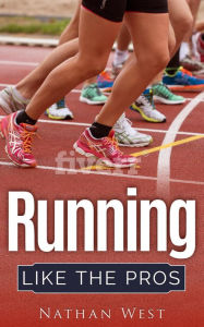 Title: Running Like the Pros (The Running Series, #2), Author: Nathan West