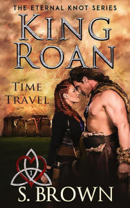 Title: King Roan: Time Travel (The Eternal Knot Series, #1), Author: S. Brown