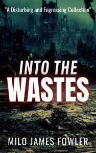 Title: Into the Wastes, Author: Milo James Fowler