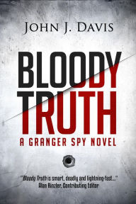 Title: Bloody Truth (The Granger Spy Novel Series), Author: John J. Davis