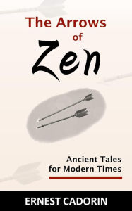 Title: The Arrows of Zen, Author: Ernest Cadorin