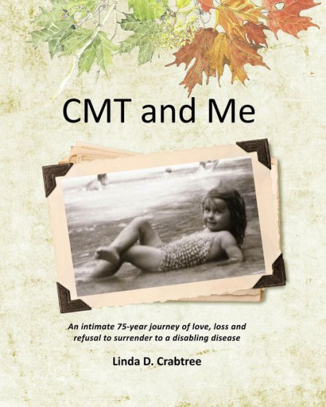 CMT and Me: An Intimate 75-year Journey of Love, Loss and Refusal to Surrender to a Disabling Disease