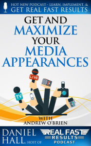 Title: Get and Maximize Your Media Appearances (Real Fast Results, #80), Author: Daniel Hall