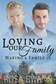 Title: Loving our Family: MM Omegaverse Mpreg Romance (Making a Family, #10), Author: Rosa Swann