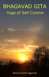 Title: Bhagavad Gita Yoga of Self Control, Author: Ashwini Kumar Aggarwal