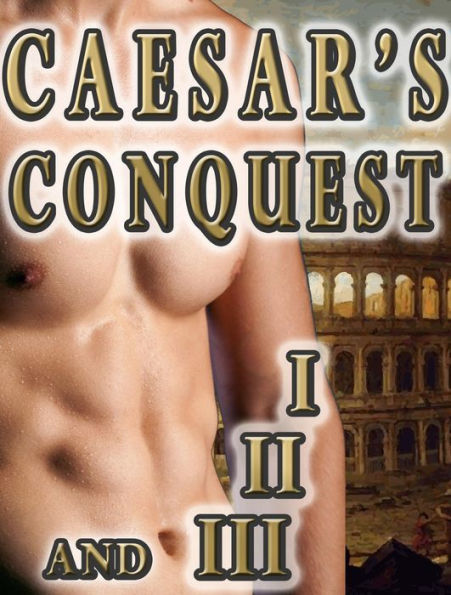 Caesar's Conquest (Gay Historical Romance Series MM Ancient World) Parts I, II, and III (Gay Ancient Rome Romance, #2)