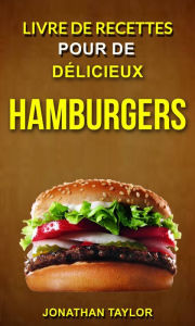 Title: Livre de recettes pour de délicieux hamburgers (Burger Recettes), Author: Jonathan Taylor