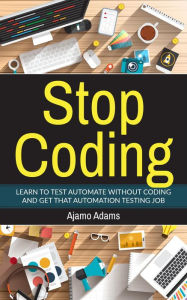 Title: Stop Coding, Author: Ajamo Adams