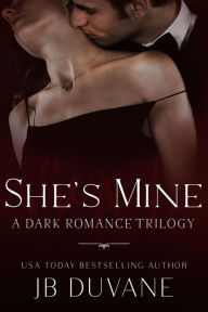 Title: She's Mine: A Dark Romance Trilogy, Author: JB Duvane