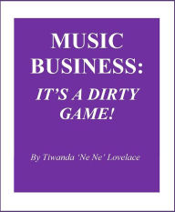 Title: Music Business: It's a Dirty Game!, Author: Tiwanda 'Ne Ne' Lovelace
