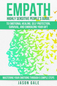 Title: Empath Highly Sensitive People's Guide: To Emotional Healing, Self Protection, Survival, And Embracing Your Gift, Author: Jason Gale