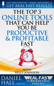 Title: The Top 3 Online Tools That Can Help You Be Productive and Profitable Fast (Real Fast Results, #73), Author: Daniel Hall