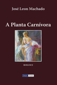 Title: A Planta Carnívora (Cenas da Vida Académica, #2), Author: José Leon Machado