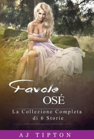 Title: Favole Osé: La Collezione Completa di 6 Storie, Author: AJ Tipton