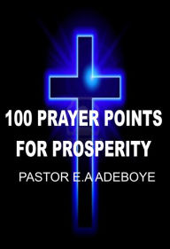 Title: 100 Prayer Points For Prosperity, Author: Pastor E. A Adeboye