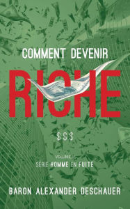 Title: Comment devenir riche, Author: Baron Alexander Deschauer