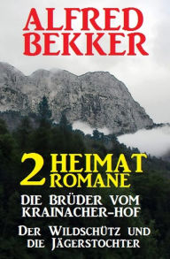Title: 2 Alfred Bekker Heimat-Romane: Die Brüder vom Krainacher/ Hof/ Der Wildschütz und die Jägerstochter, Author: Alfred Bekker