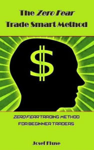 Title: The Zero Fear Trade Smart Method, Author: Josef Fluse