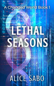 Title: Lethal Seasons (A Changed World, #1), Author: Alice Sabo