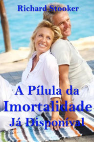 Title: A Pílula da Imortalidade - Já Disponível, Author: Richard Stooker