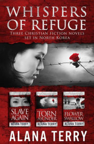 Title: Whispers of Refuge Box Set: 3 Christian Fiction Novels Set in North Korea, Author: Alana Terry