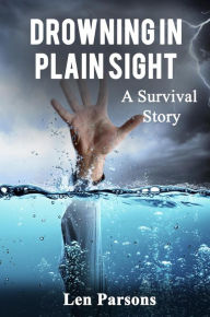 Title: Drowning in Plain Sight : A Survival Story, Author: Len Parsons